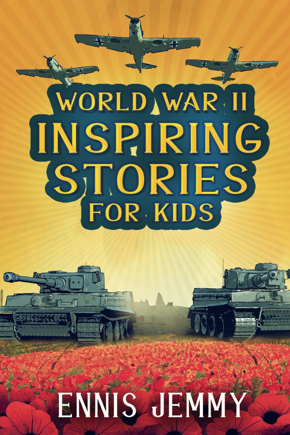 World War II Inspiring Stories for Kids: A Collection of Unbelievable True Tales About Goodness, Friendship, Courage, and Rescue to Inspire Young ... Events of WWII (Facts & History Book)