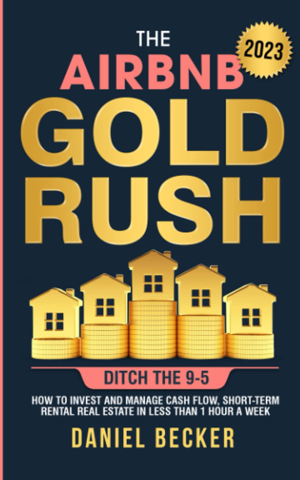 The Airbnb Gold Rush: Ditch the 9-5: How to Invest and Manage Cash flow, Short Term Rental Real Estate in Less Than 1 Hour a Week