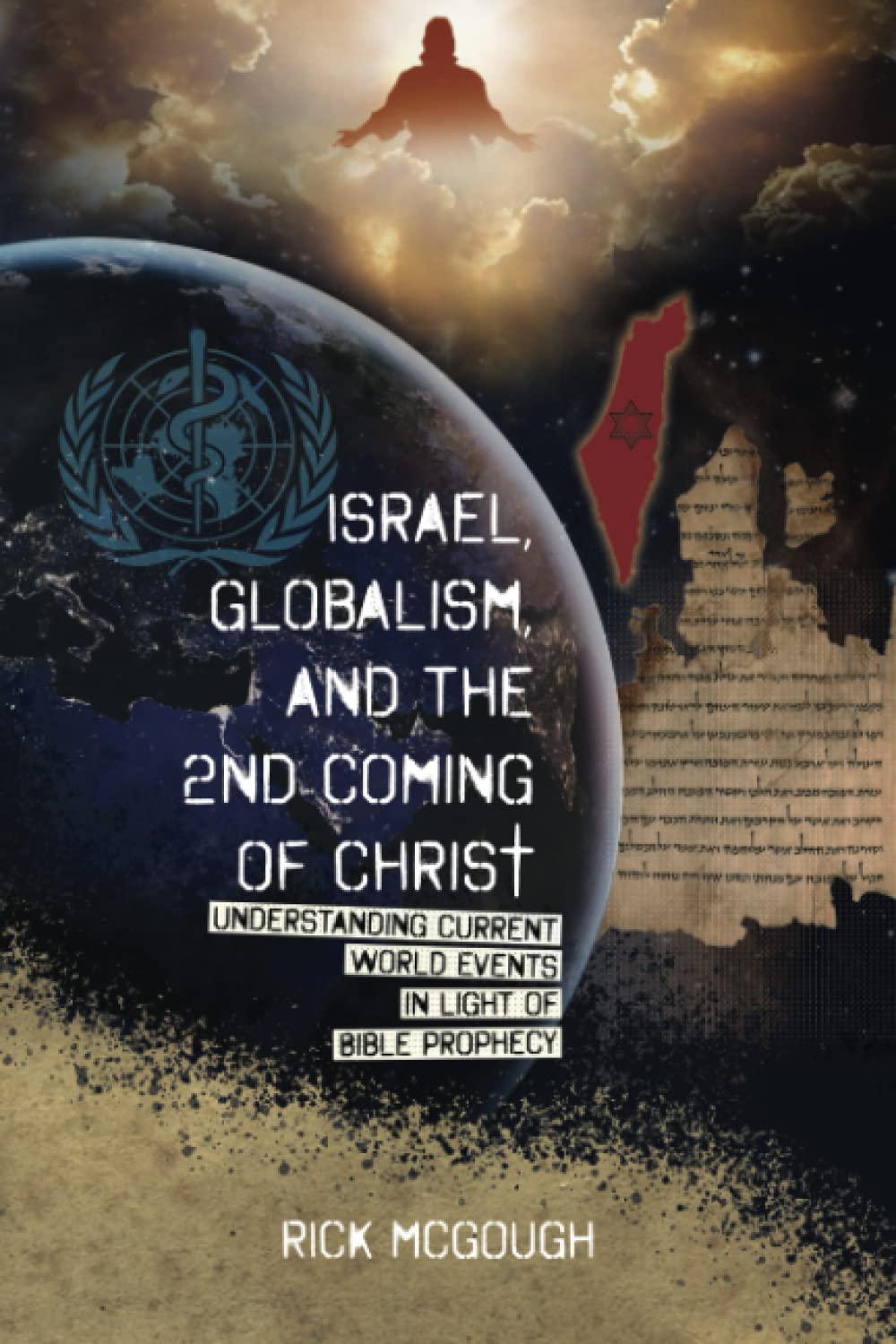ISRAEL, GLOBALISM, AND THE 2ND COMING OF CHRIST: UNDERSTANDING CURRENT WORLD EVENTS IN LIGHT OF BIBLE PROPHECY