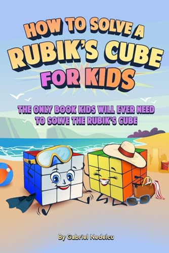 How to Solve a Rubik’s Cube for Kids: The Only Book Kids Will Ever Need to Solve The Rubik’s Cube (Solving the Rubik's Cube for Kids) - 9349