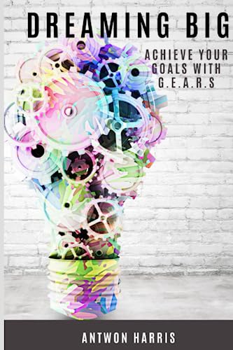 DREAMING BIG: ACHIEVE YOUR GOALS WITH G.E.A.R.S