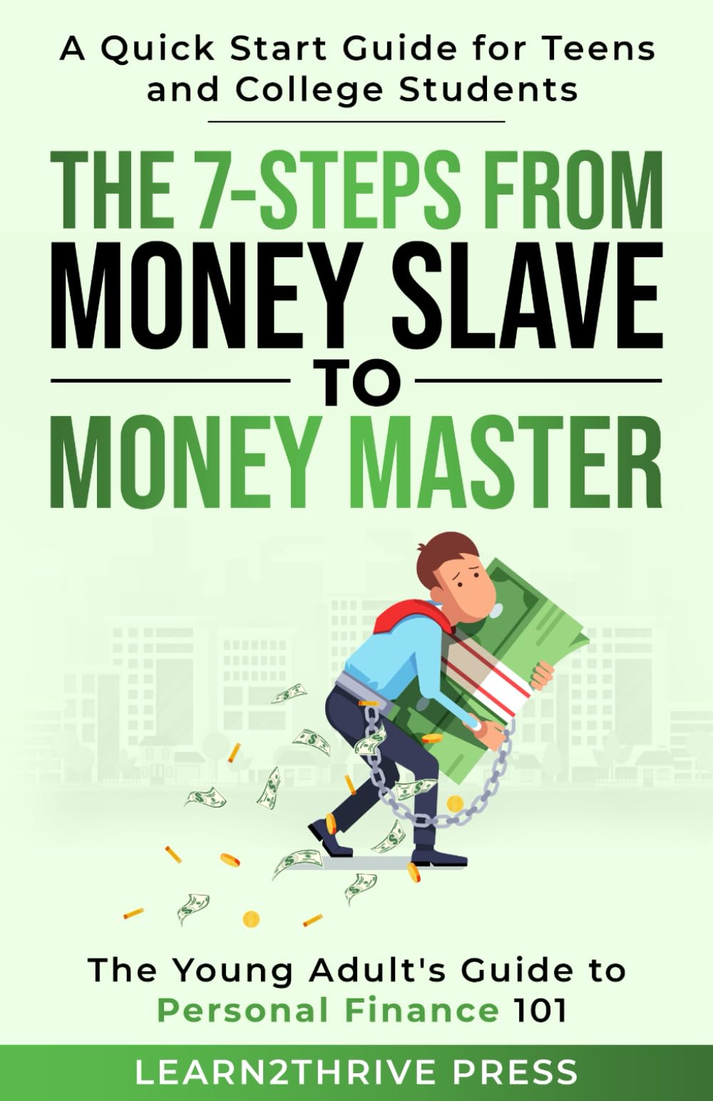 The 7-Steps from Money Slave to Money Master: The Young Adult's Guide to Personal Finance 101: A Quick Start Guide for Teens and College Students (The Ultimate Personal Finance Series)