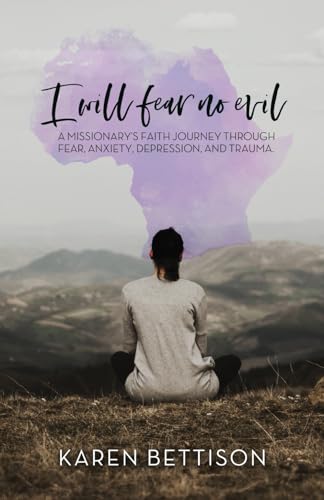 I WILL FEAR NO EVIL: A missionary’s faith journey through fear, anxiety, depression, and trauma