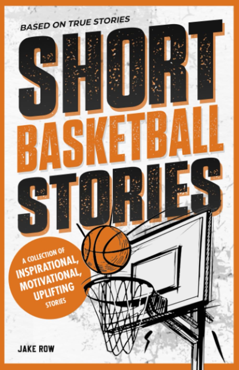 Inspirational Short Basketball Stories for Kids Ages 8 - 12: Based on Real Basketball Player Biographies with Motivational Quotes on Overcoming ... (Inspirational Sports Short Stories for Kids)