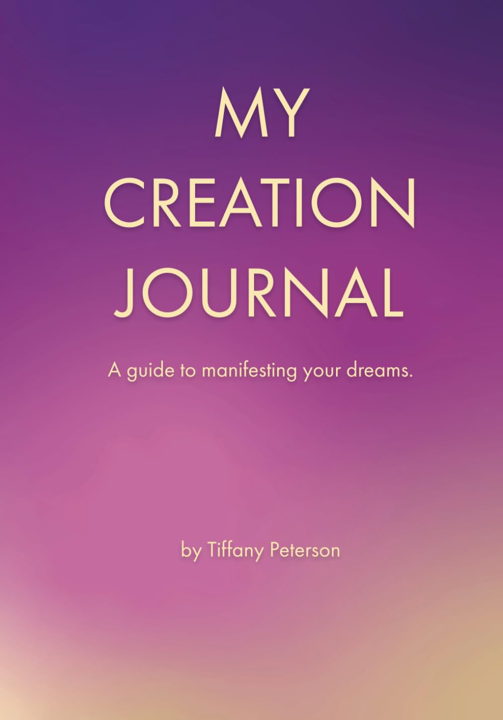 MY CREATION JOURNAL: A guide to manifesting your dreams.