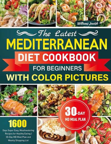 The Latest Mediterranean Diet Cookbook for Beginners with Color Pictures: 1600 Days Super Easy, Mouthwatering Recipes for Healthy Eating | 30-Day MD Meal Plan and Weekly Shopping List