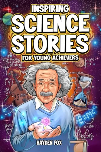 Inspiring Science Stories for Young Achievers: How 12 Legendary Scientists Conquered Adversity and Changed the World