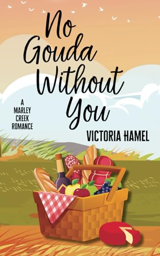 No Gouda Without You: steamy, small town, grumpy sunshine (Marley Creek Romance)