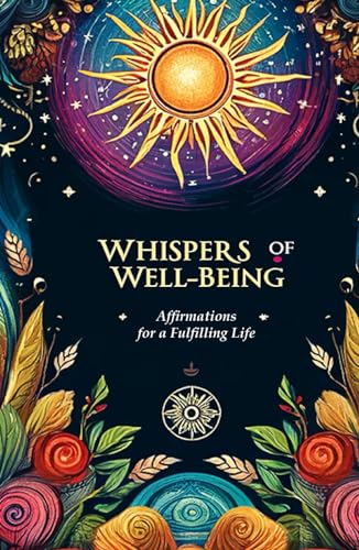 Whispers of Well-Being: Affirmations for a Fulfilling Life