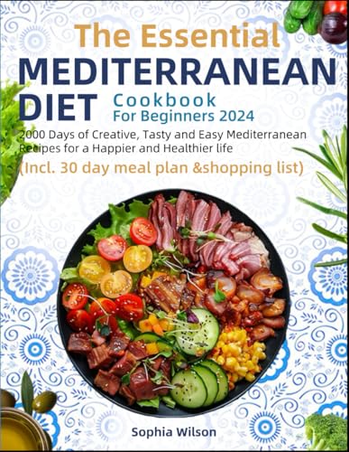 The Essential Mediterranean Diet Cookbook For Beginners 2024: 2000 Days of Creative, Tasty and Easy Mediterranean Recipes for a Happier and Healthier life (Incl. 30 day meal plan &shopping list)