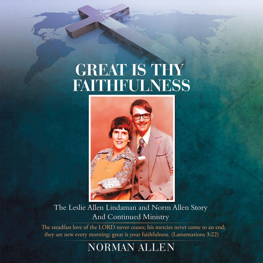 Great Is Thy Faithfulness: The Leslie Allen Lindaman and Norm Allen Story and Continued Ministry