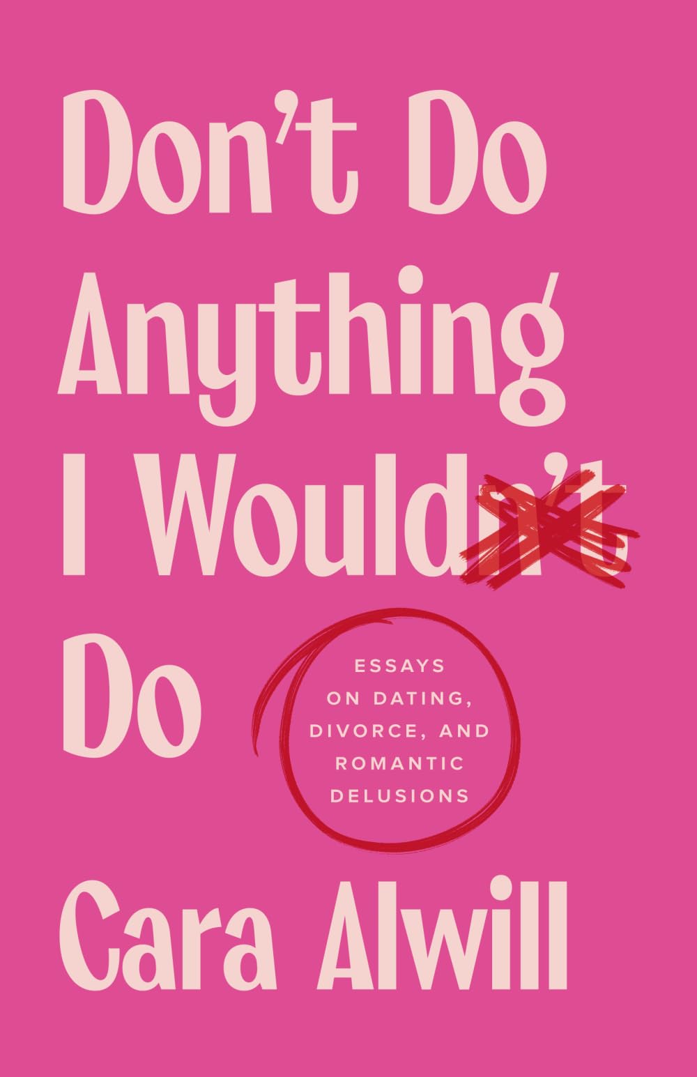 Don't Do Anything I Would Do: Essays on Dating, Divorce, and Romantic Delusions