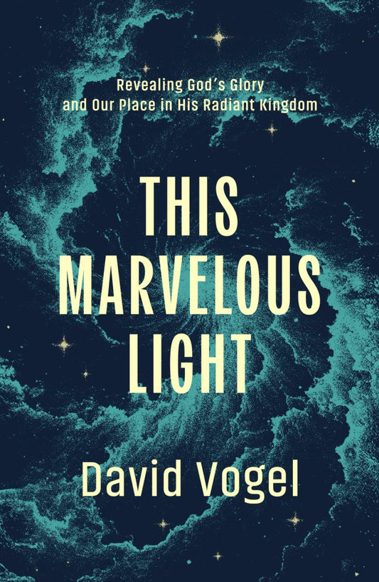 This Marvelous Light: Revealing God’s Glory and Our Place in His Radiant Kingdom