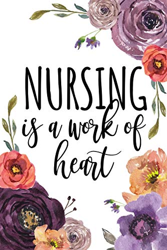 Nursing Is A Work Of Heart: Nurse Graduation Gift, Gifts for Nurses, Nurse Notebook, Nurse Notepad, Nurse Appreciation Gifts, Nursing Student ... RN Gifts, LPN Gifts, Nurse Gift, Notebook 6x9
