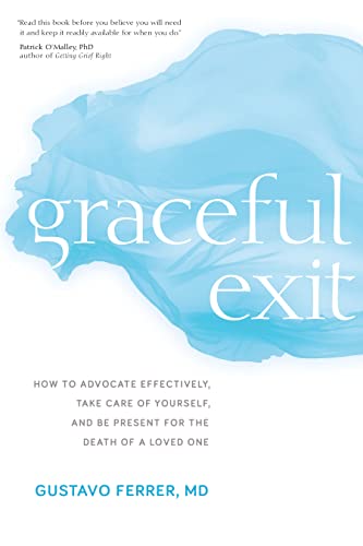 Graceful Exit: How to Advocate Effectively, Take Care of Yourself, and Be Present for the Death of a Loved One
