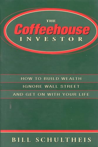 The Coffeehouse Investor: How to Build Wealth, Ignore Wall Street and Get on with Your Life