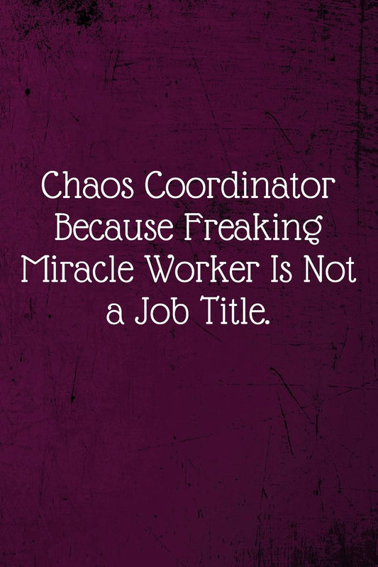 Chaos Coordinator Because Freaking Miracle Worker Is Not a Job Title.: Coworker Notebook (Funny Office Journals)- Lined Blank Notebook Journal
