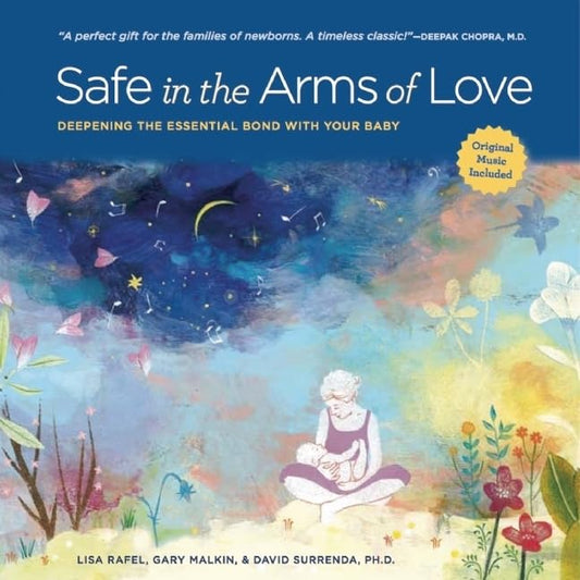 Safe in the Arms of Love: Deepening the Essential Bond With Your Baby