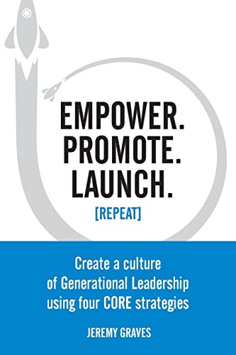 Empower. Promote. Launch. [Repeat]: Create a culture of Generational Leadership using four CORE strategies