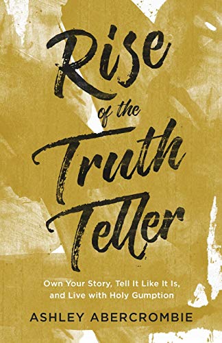 Rise of the Truth Teller: Own Your Story, Tell It Like It Is, and Live with Holy Gumption - 747