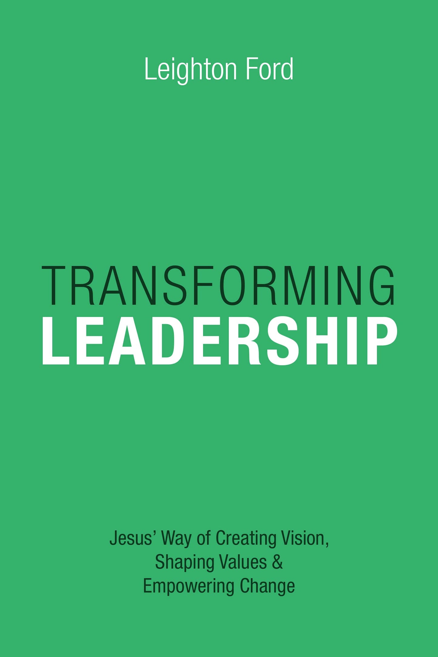 Transforming Leadership: Jesus' Way of Creating Vision, Shaping Values Empowering Change