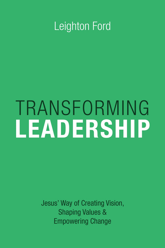 Transforming Leadership: Jesus' Way of Creating Vision, Shaping Values Empowering Change