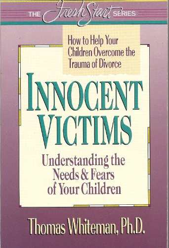 Innocent Victims: How to Help Your Children Overcome the Trauma of Divorce (The Fresh Start)