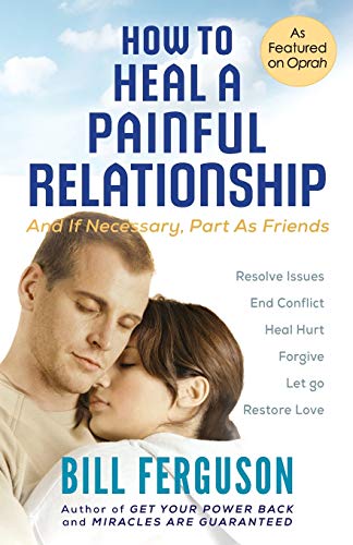 How To Heal A Painful Relationship: And If Necessary, Part As Friends - 5293