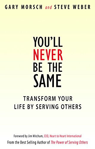 You'll Never Be the Same: Transform Your Life By Serving Others