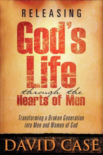 Releasing Gods Life Through The Hearts: Transforming a Broken Generation Into Men and Women of God
