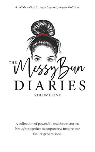 The Messy Bun Diaries: A collection of powerful, real & raw stories, brought together to empower & inspire our future generations
