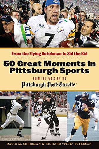 50 Great Moments in Pittsburgh Sports: From the Flying Dutchman to Sid the Kid
