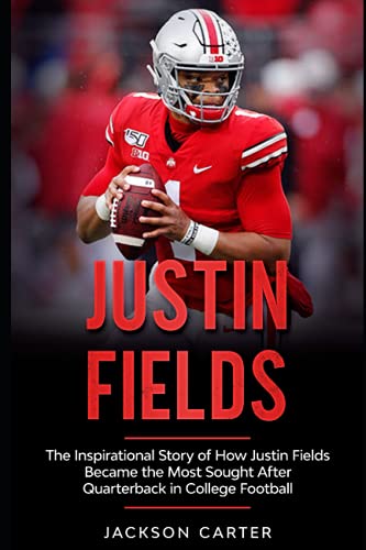 Justin Fields: The Inspirational Story of How Justin Fields Became the Most Sought After Quarterback in College Football (The NFL's Best Quarterbacks)