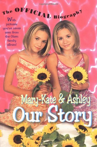 Mary-Kate & Ashley Our Story: Mary-Kate & Ashley Olsen's Official Biography