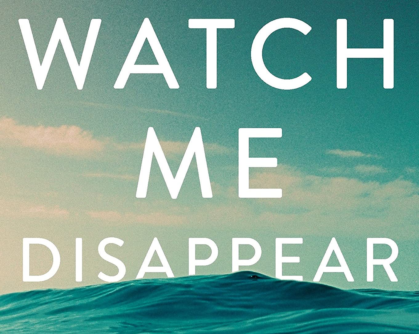 Watch Me Disappear: A Novel - 1689