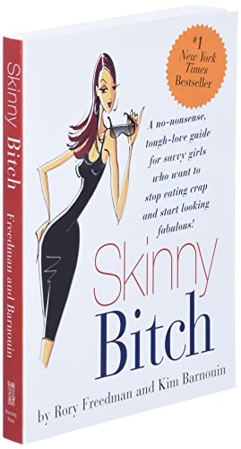 Skinny Bitch: A No-Nonsense, Tough-Love Guide for Savvy Girls Who Want To Stop Eating Crap and Start Looking Fabulous!
