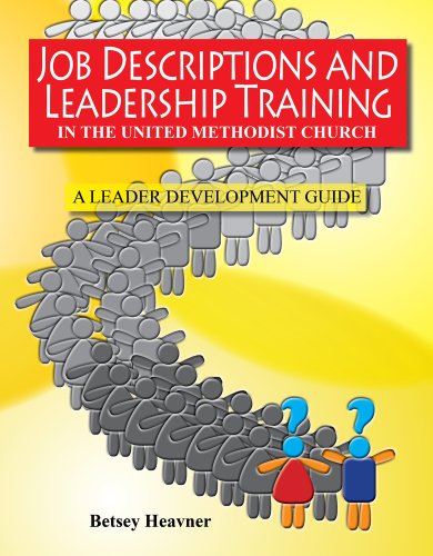 Job Descriptions and Leadership Training: In the United Methodist Church A leader Development Guide 2013-2016