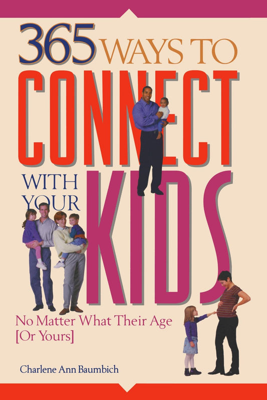 365 Ways to Connect With Your Kids: No Matter What Their Age [Or Yours]