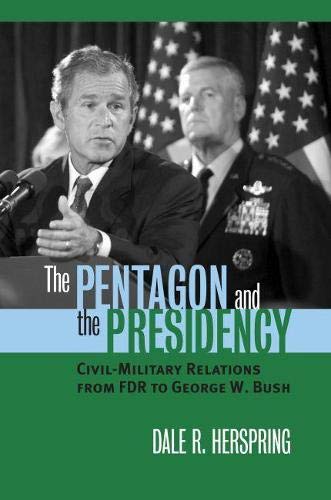 The Pentagon and the Presidency: Civil-Military Relations from FDR to George W. Bush (Modern War Studies)
