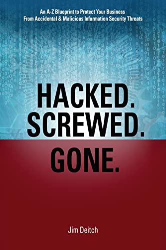 Hacked. Screwed. Gone.: An A-Z Blueprint to Protect Your Business from Accidental & Malicious Information Security Threats