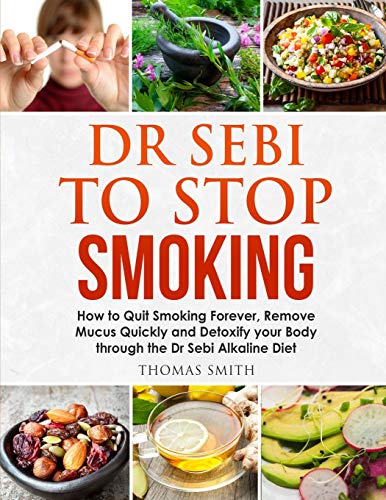 Dr Sebi to Stop Smoking: How to Quit Smoking Forever, Remove Mucus Quickly and Detoxify your Body through the Dr Sebi Alkaline Diet - 530