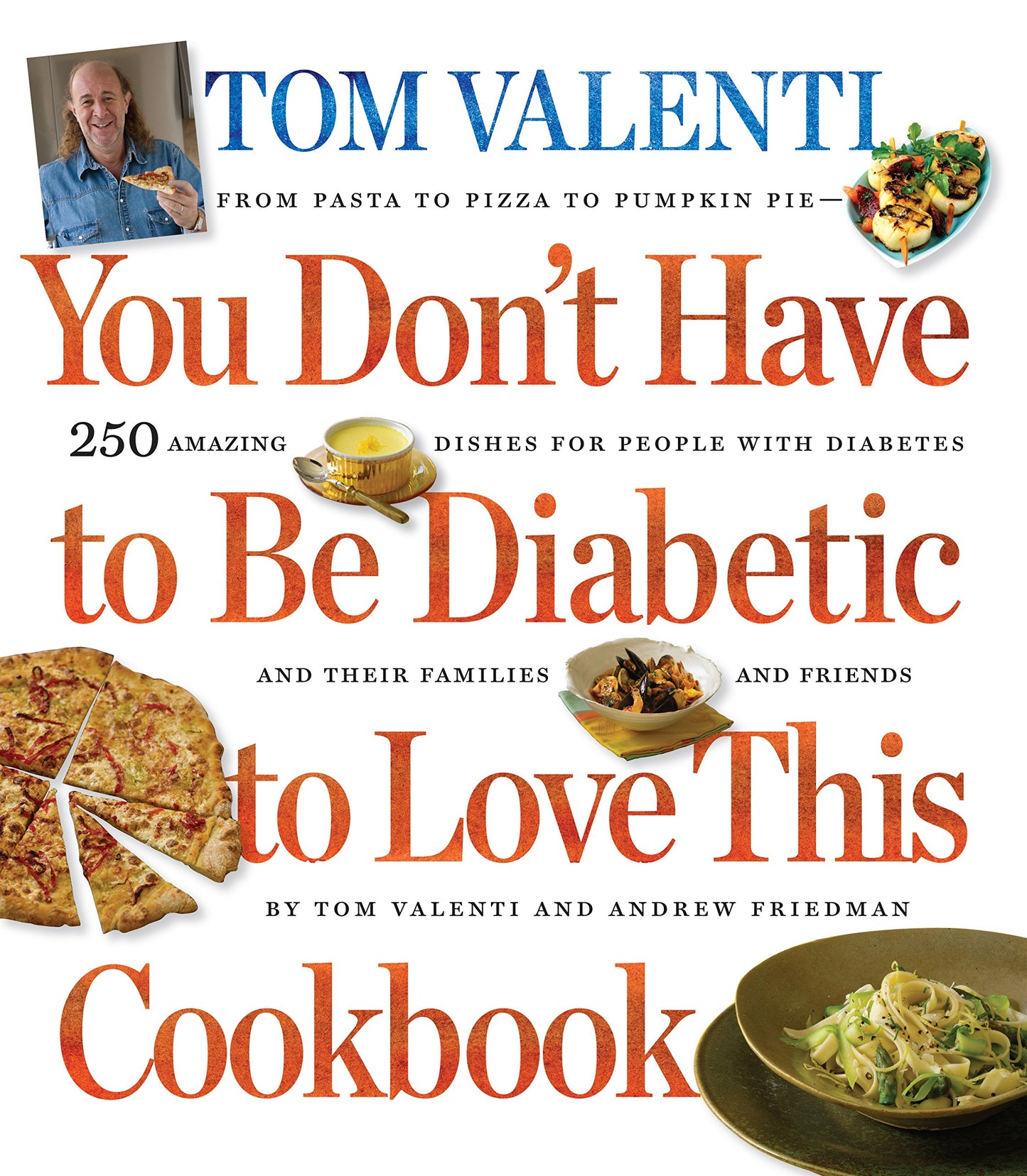 You Don't Have to be Diabetic to Love This Cookbook: 250 Amazing Dishes for People With Diabetes and Their Families and Friends