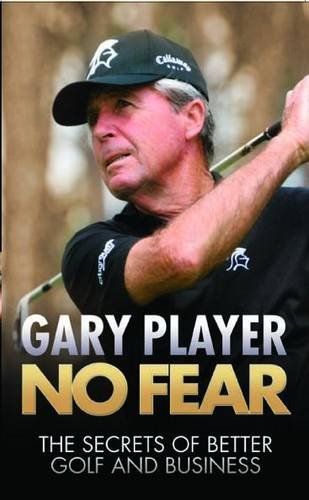 No Fear: The Secrets of Better Golf and Business by Player, Gary (2010) Hardcover