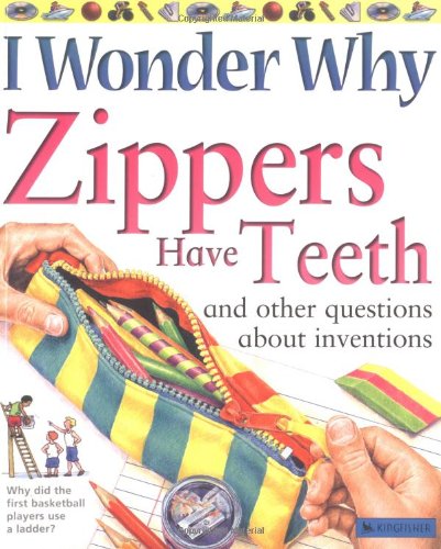 I Wonder Why Zippers Have Teeth: And Other Questions About Inventions