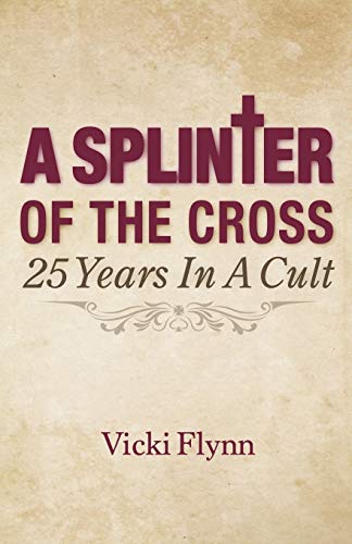 A Splinter of the Cross: 25 Years in a Cult