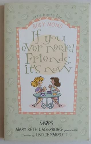 If You Ever Needed Friends, It's Now (Little Books for Busy Moms)
