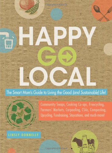 Happy-Go-Local: The Smart Mom's Guide to Living the Good (and sustainable) Life! - 2869