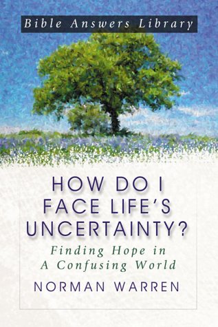 How Do I Face Life's Uncertainty?: Finding Hope in a Confusing World