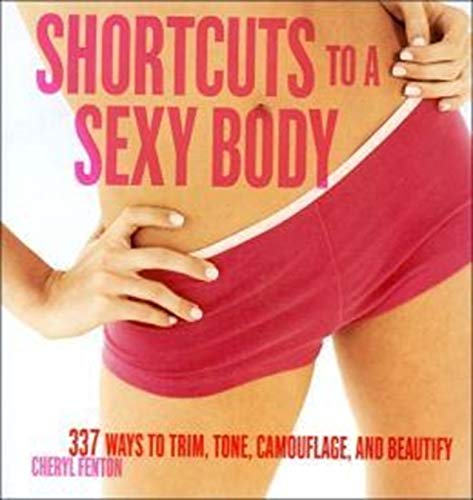 Shortcuts to a Sexy Body: 337 Ways to Trim, Tone, Camouflage, and Beautify