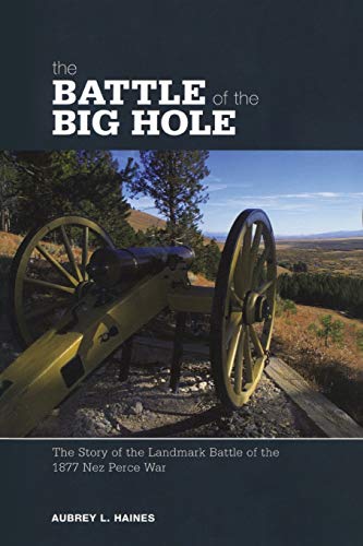 Battle of the Big Hole: The Story Of The Landmark Battle Of The 1877 Nez Perce War - 2559